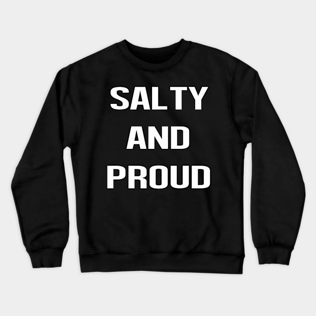 Salty And Proud sarcastic Funny Hilarious Bold Design Characteristic Crewneck Sweatshirt by familycuteycom
